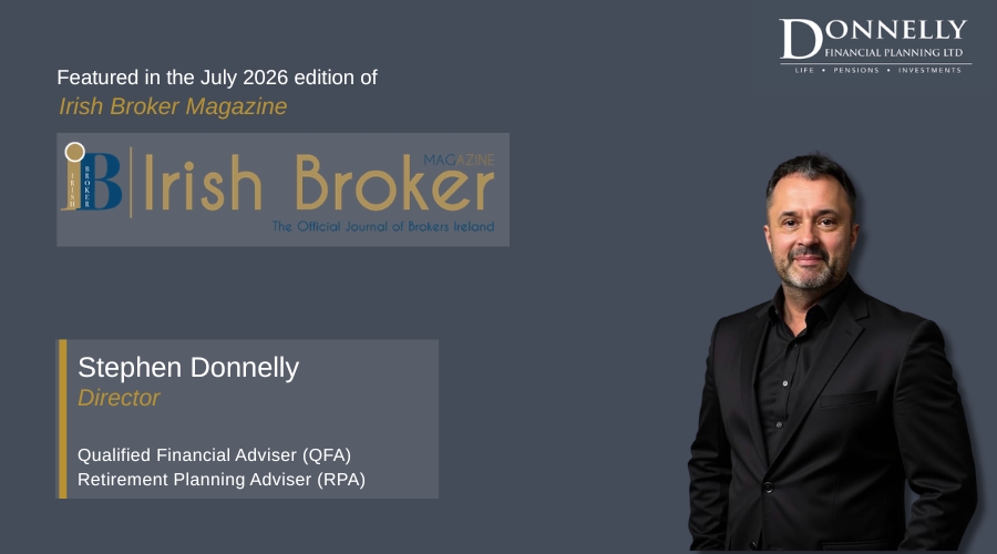 Stephen Donnelly featured in Irish Broker Magazine discussing financial planning and client relationships